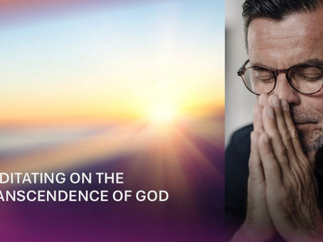 MEDITATING ON THE TRANSCENDENCE OF GOD