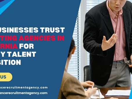 Why Businesses Trust Recruiting Agencies in California for Quality Talent Acquisition