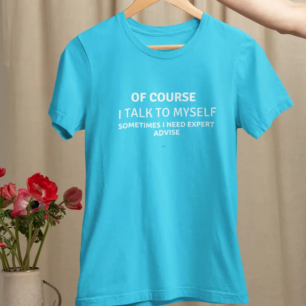Sky blue Of Course I Talk to Myself Funny T-Shirt | Sarcastic Humor Unisex Tee