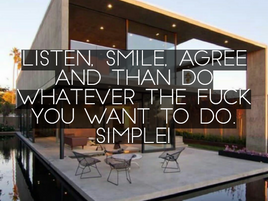 Listen to others and then do whatever you want to do.