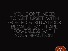 Your reaction towards anything changes the whole game.