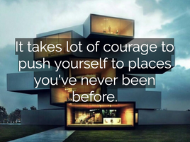 It took a lot of courage to do different things.