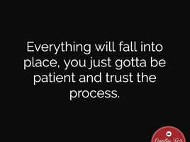 Just trust the whole process.