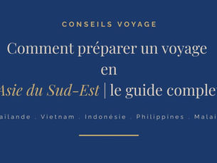 Comment préparer un voyage en Asie du Sud-Est - Le guide complet