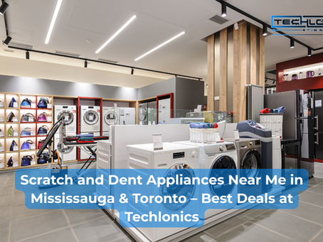 Scratch and Dent Appliances Near Me in Mississauga & Toronto – Best Deals at Techlonics