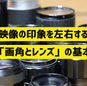 【動画制作を依頼する前に】映像の印象を左右する「画角とレンズ」の基本