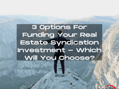 3 Options For Funding Your Real Estate Syndication Investment - Which Will You Choose?