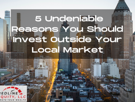 5 Undeniable Reasons You Should Invest Outside Your Local Market