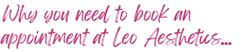 Why you need to book an appointment at Leo Aesthetics Text