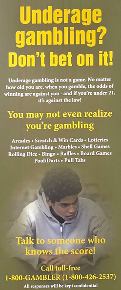 Underage gambling, dont bet on it. 1-800-GAMBLER (1-800-426-2537)
