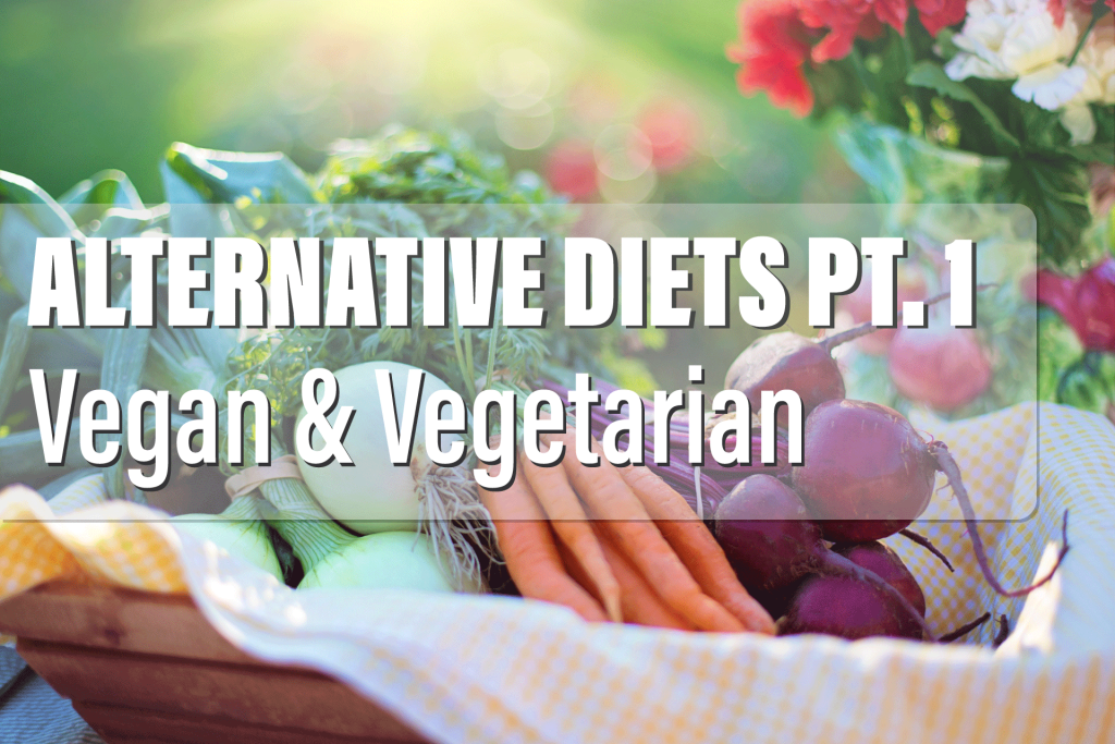 Alternative Diets Pt. 1: Vegan & Vegetarian