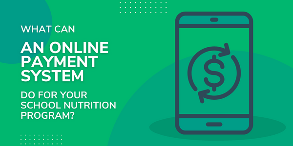 What Can an Online Payment System Do for Your School Nutrition Program?