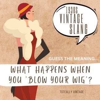 Guess the meaning of the 1930s vintage slang 'blow your wig'