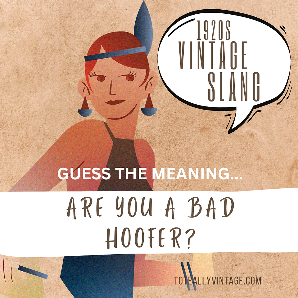 Guess the meaning of the 1920s slang 'Are you a Bad Hoofer'?
