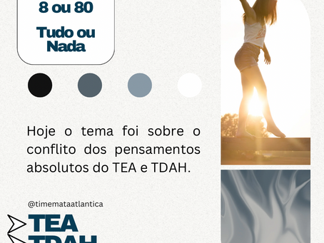Pensamentos: 8 ou 80 (TEA e TDAH)