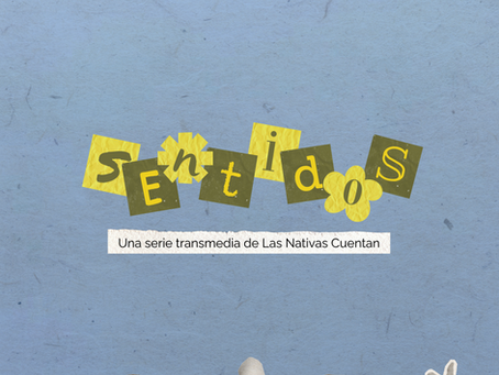 Lanzamiento de SENTIDOS, una serie transmedia de Las Nativas Cuentan