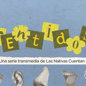 Lanzamiento de SENTIDOS, una serie transmedia de Las Nativas Cuentan