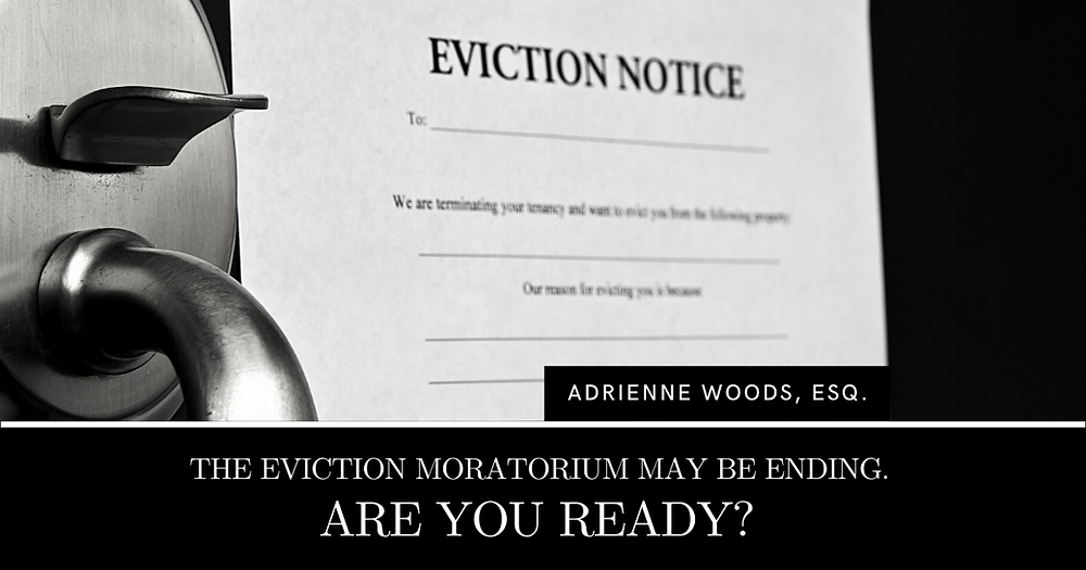 The Eviction Moratorium May be Ending -- Are You Ready? Adrienne Woods, Esq.