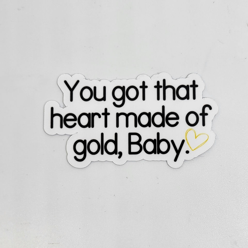 You Got That Heart Of Gold Baby - Premium Laminated Vinyl Sticker