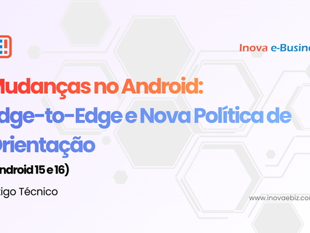 Mudanças no Android: Edge-to-Edge e Nova Política de Orientação