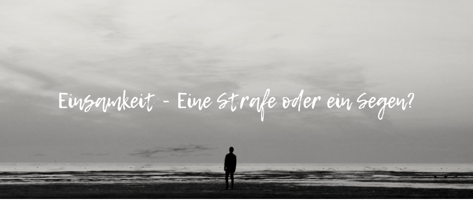 Einsamkeit - Eine Strafe oder ein Segen?