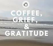 Cofee, Grief, and Gratitude Podcast artwork