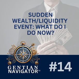 NAVIGATOR 14 | Abundance, Sudden Wealth/Liquidity Event: What do I do now?