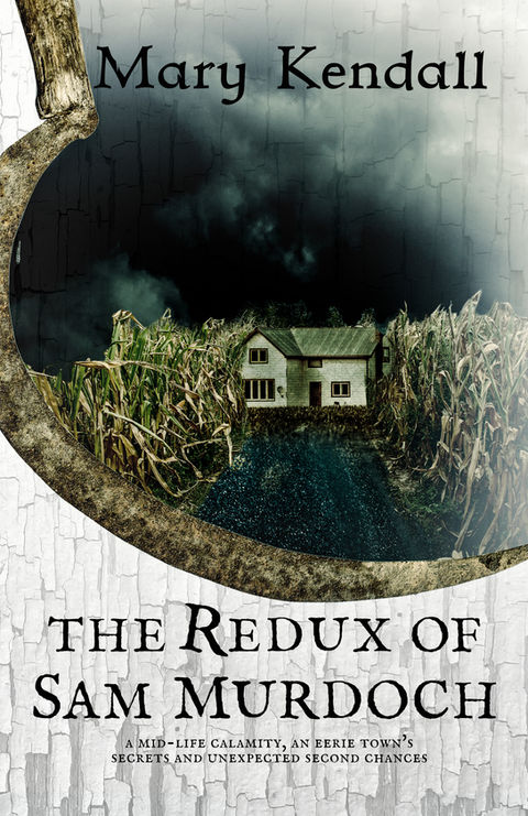 Book cover shows a white painted background that is peeling and flaking. On top is a rusty scythe and within the inside curve of the scythe is a white house in the center of a cornfield with dark clouds above. The the top of the cover is the author's name "Mary Kendall" and below the scythe is the book title "The Redux of Sam Murdoch". 