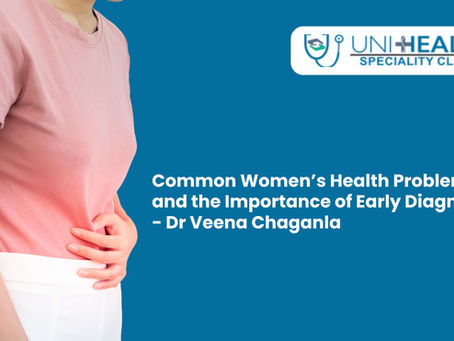 Common Women’s Health Problems and the Importance of Early Diagnosis - Dr Veena Chaganla