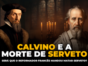 Calvino mandou matar Serveto?
