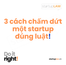 Các cách chấm dứt hoạt động một công ty startup từ dễ đến khó