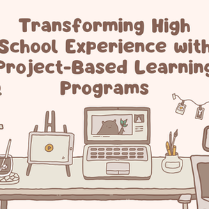 Transforming High School Experience with Project-Based Learning Programs