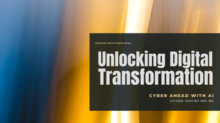 Blog Post Title: Unlocking Digital Transformation, Cyber Ahead With AI podcast, Host: Parth Shah, Featuring Sarah-Mae Amde, MBA