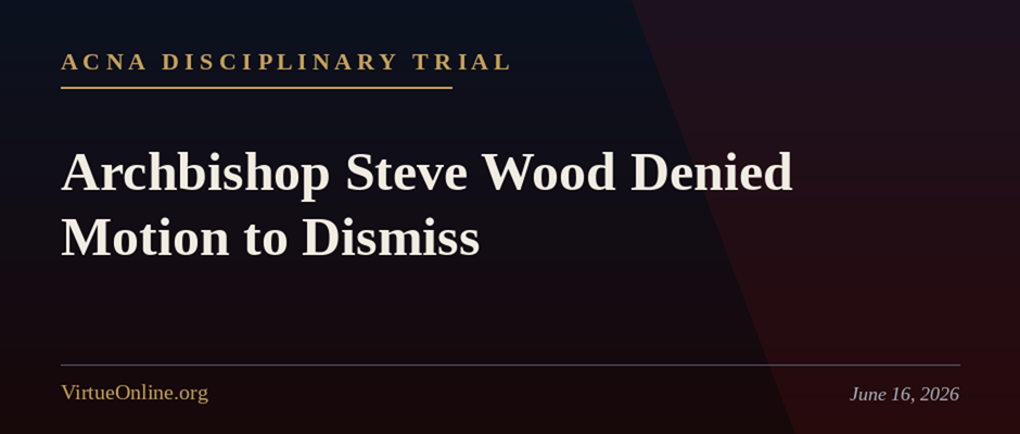 ACNA Archbishop Steve Wood Denied Motion to Dismiss Trial
