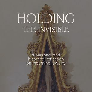 Holding the Invisible: a Personal and Historical Reflection on Mourning Jewelry