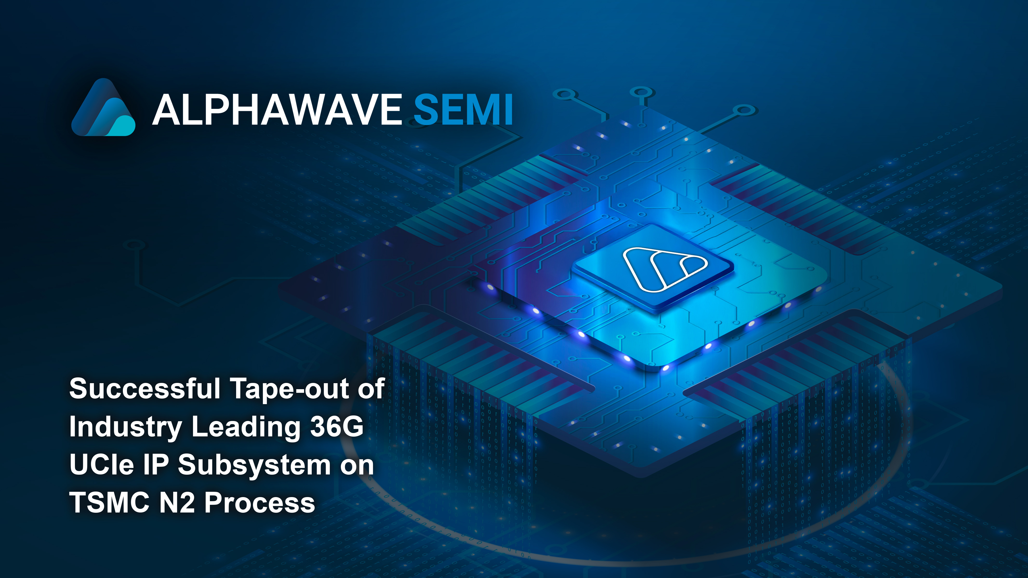 Alphawave Semi Tapes Out Breakthrough 36G UCIe™ IP on TSMC 2nm, Unlocking Foundational AI Platform IP on Nanosheet Processes.