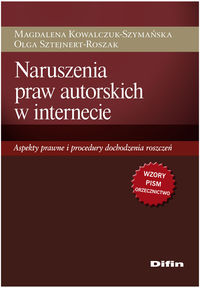 Naruszenia praw autorskich w internecie :  aspekty prawne i procedury dochodzenia roszczeń / Kowalcz