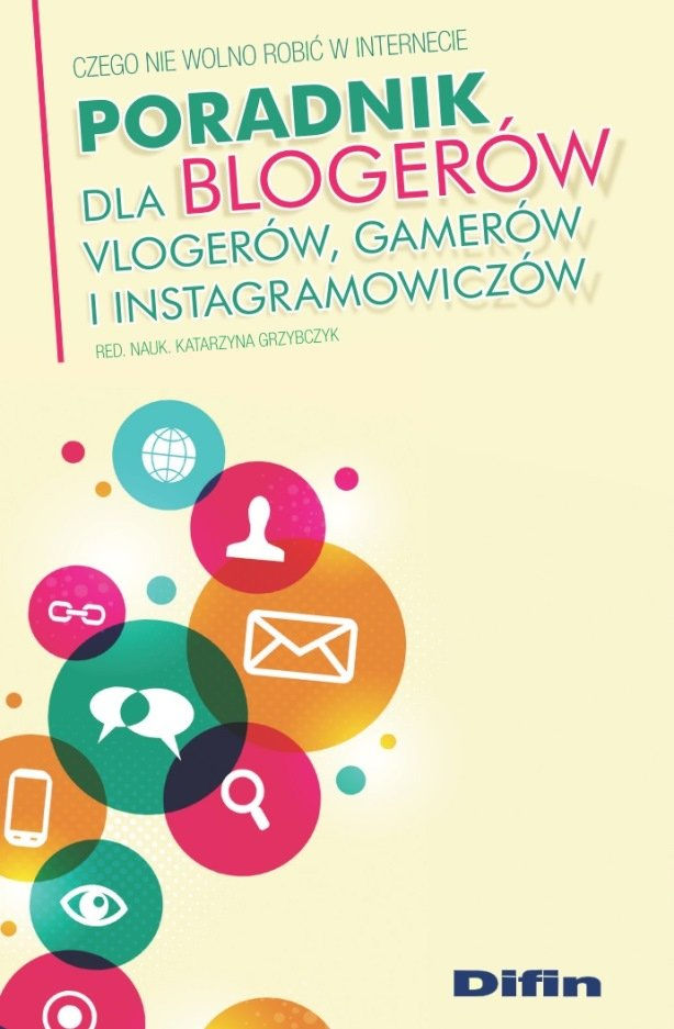 Poradnik dla blogerów, vlogerów, gamerów i instagramowiczów :czego nie wolno robić w Internecie