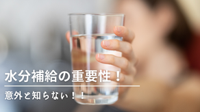 意外と知らない、水分補給の重要性！