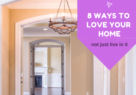 8 WAYS TO LOVE YOUR HOME (not just live in it)