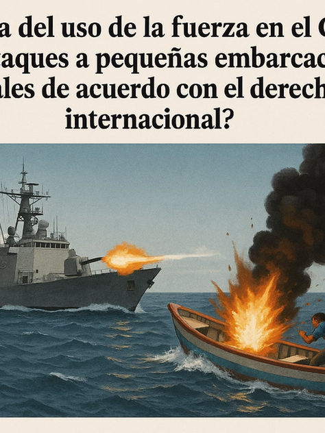 Escalada del uso de la fuerza en el Caribe:¿Son los ataques a pequeñas embarcaciones en la región legales de acuerdo con el derecho internacional?