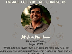 3. ENGAGE. COLLABORATE. CHANGE. : Leveraging sports as a means to ensure gender sensitivity in children and childhood holistic development: Akshai Abraham, Founder-Director, Project KHEL