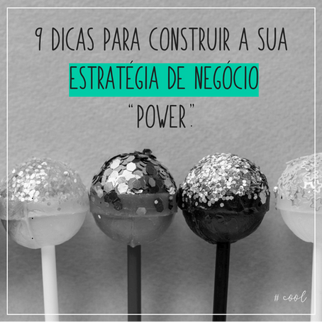 9 Dicas para construir a sua estratégia de negócio “power”.