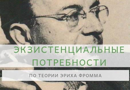 Экзистенциальные потребности человека в теории Эриха Фромма