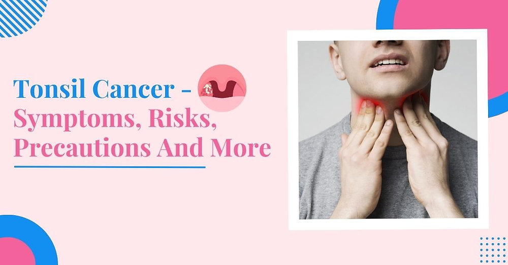 Tonsil Cancer Symptoms, Risks, Precautions, And More