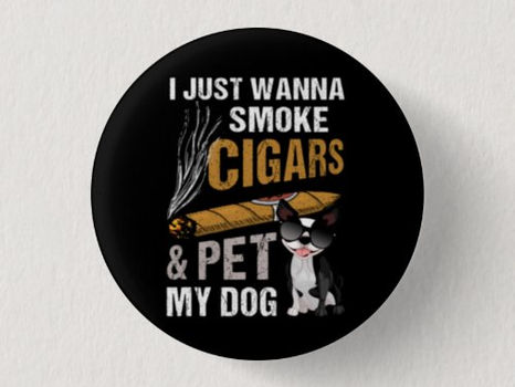 Big Deals! I Just Wanna Smoke Cigars And Pet My Dog Cigar Lou Button