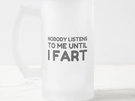 Review Nobody Listens To Me Until I Fart Frosted Glass Beer Mug