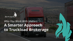 Who You Work With Matters: A Smarter Approach to Truckload Brokerage