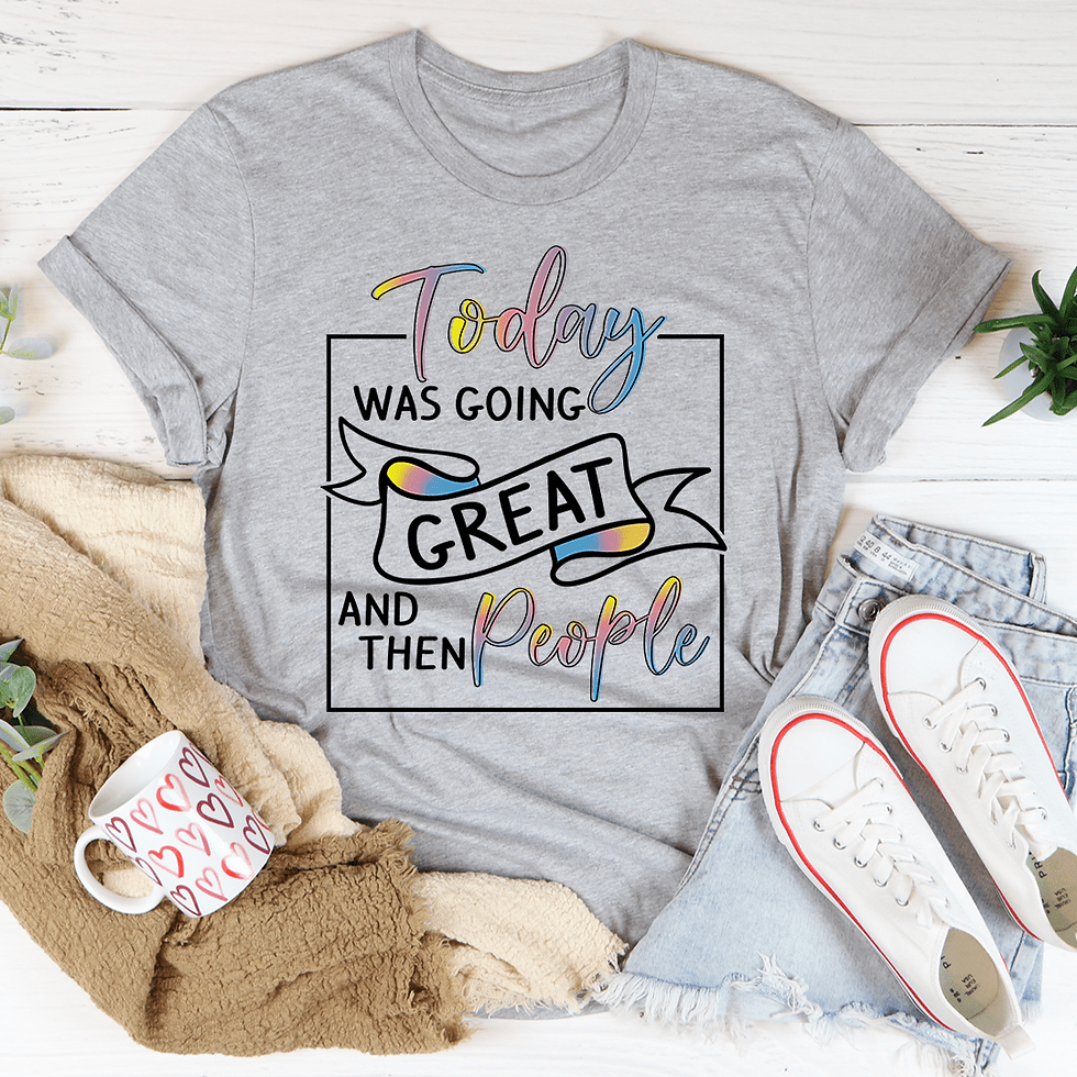 “T-shirt with the humorous message ‘Today Was Going Great and Then People’ printed on the front.”