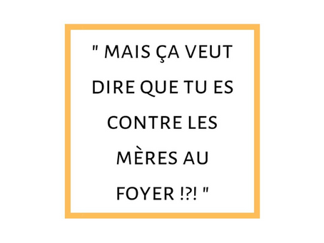 Non, je ne suis pas contre les mères au foyer